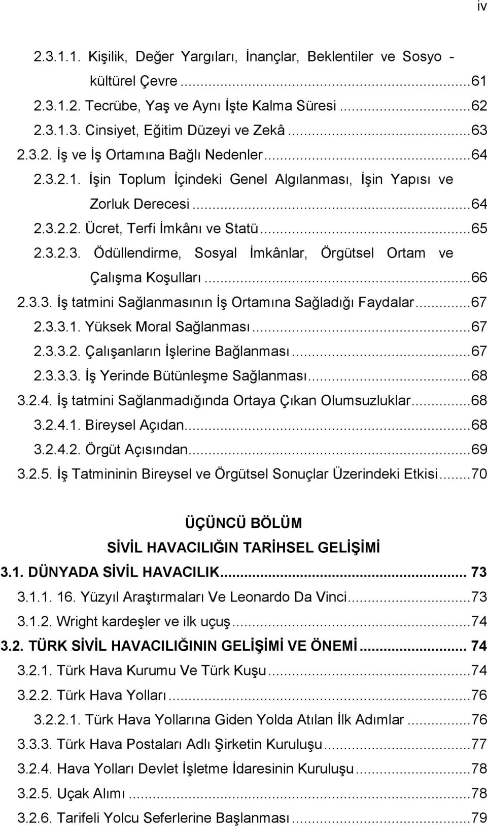 .. 66 2.3.3. ĠĢ tatmini Sağlanmasının ĠĢ Ortamına Sağladığı Faydalar... 67 2.3.3.1. Yüksek Moral Sağlanması... 67 2.3.3.2. ÇalıĢanların ĠĢlerine Bağlanması... 67 2.3.3.3. ĠĢ Yerinde BütünleĢme Sağlanması.