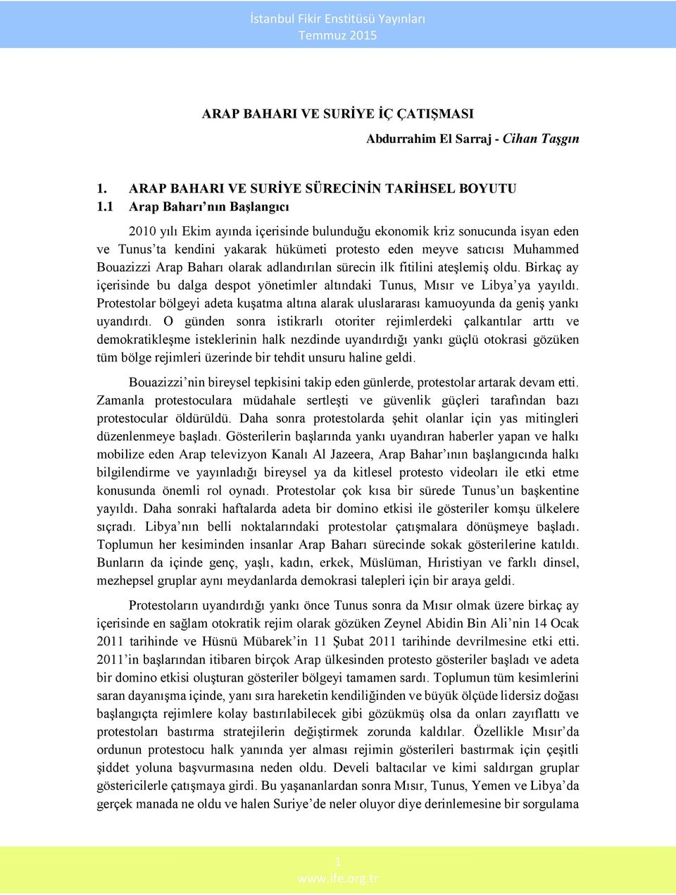 Baharı olarak adlandırılan sürecin ilk fitilini ateşlemiş oldu. Birkaç ay içerisinde bu dalga despot yönetimler altındaki Tunus, Mısır ve Libya ya yayıldı.