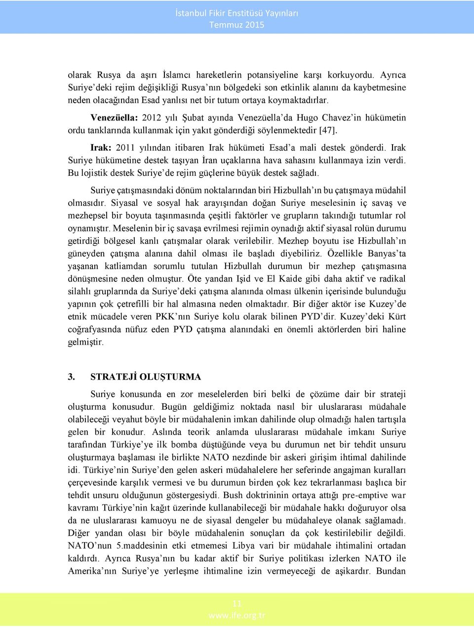 Venezüella: 2012 yılı Şubat ayında Venezüella da Hugo Chavez in hükümetin ordu tanklarında kullanmak için yakıt gönderdiği söylenmektedir [47].