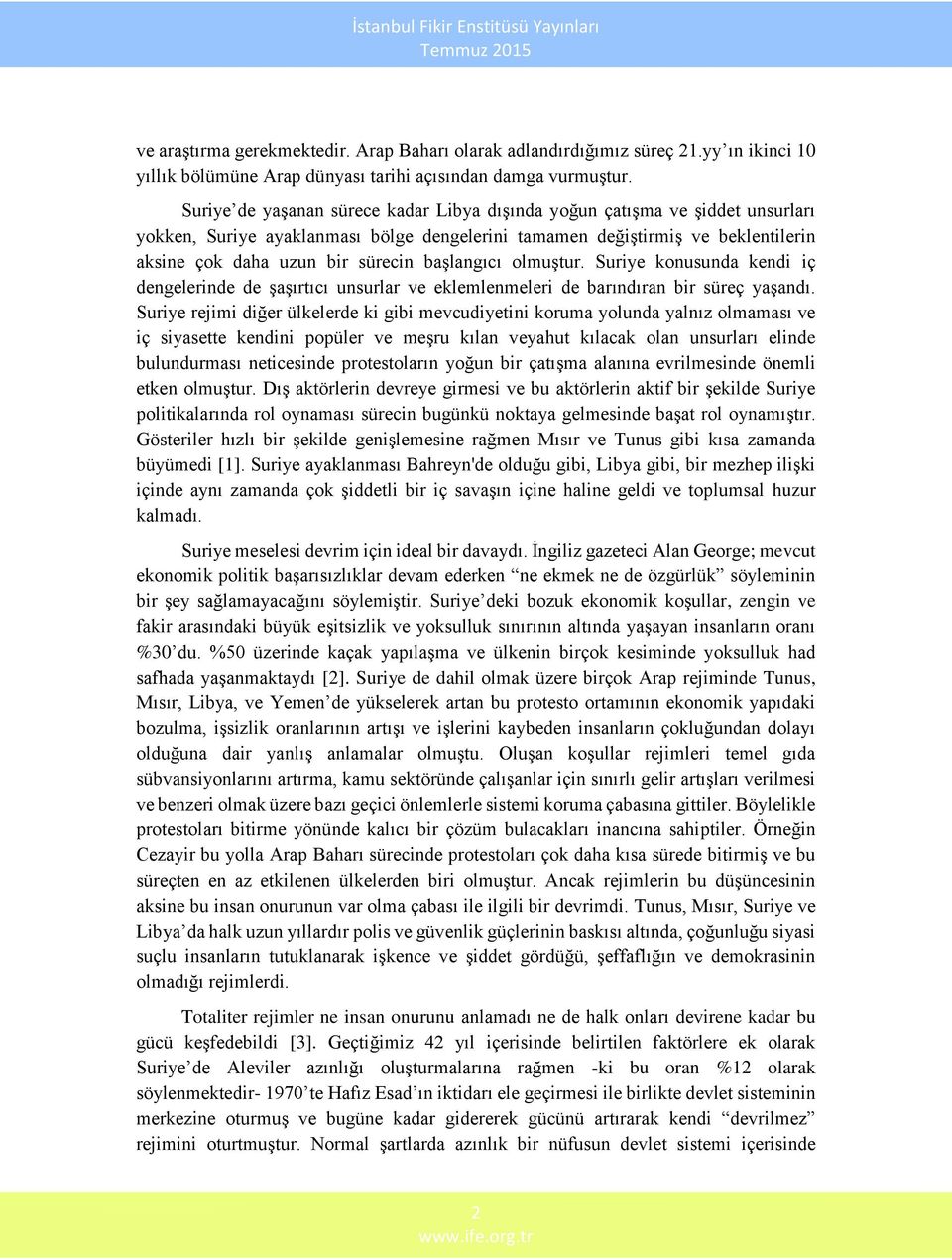 başlangıcı olmuştur. Suriye konusunda kendi iç dengelerinde de şaşırtıcı unsurlar ve eklemlenmeleri de barındıran bir süreç yaşandı.