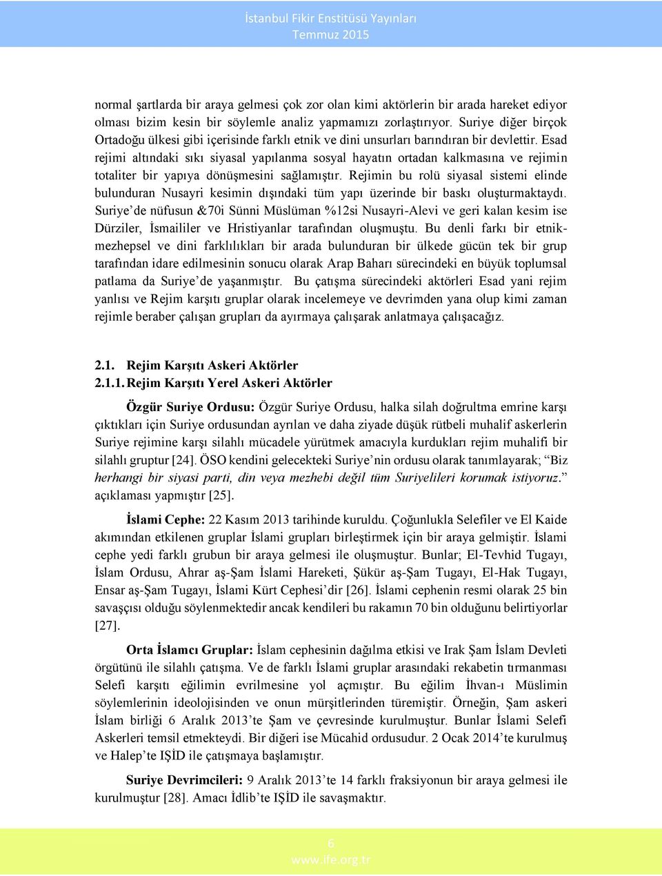 Esad rejimi altındaki sıkı siyasal yapılanma sosyal hayatın ortadan kalkmasına ve rejimin totaliter bir yapıya dönüşmesini sağlamıştır.