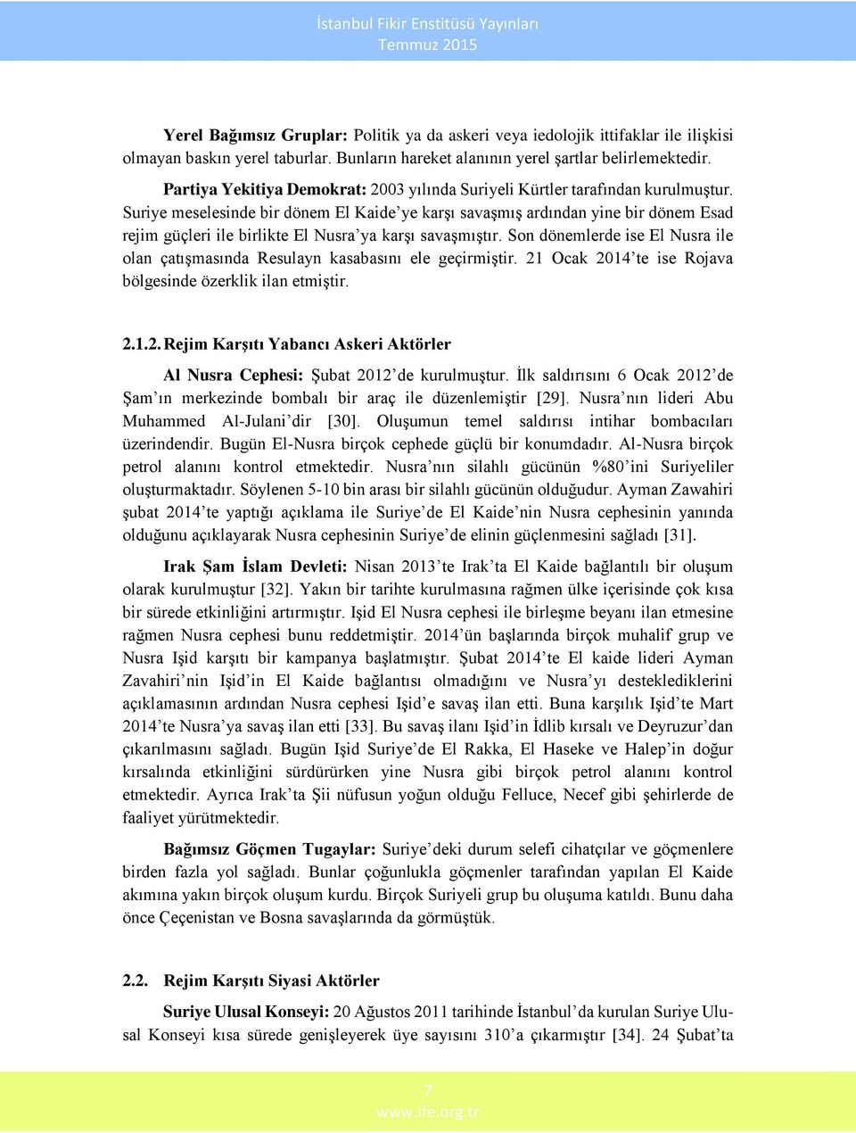 Suriye meselesinde bir dönem El Kaide ye karşı savaşmış ardından yine bir dönem Esad rejim güçleri ile birlikte El Nusra ya karşı savaşmıştır.