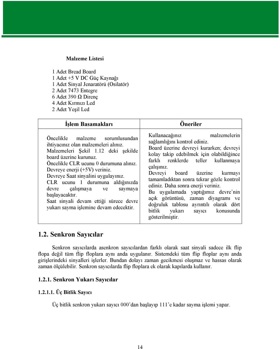 Devreye enerji (+5V) veriniz. Devreye Saat sinyalini uygulayınız. CLR ucunu 1 durumuna aldığınızda devre çalışmaya ve saymaya başlayacaktır.