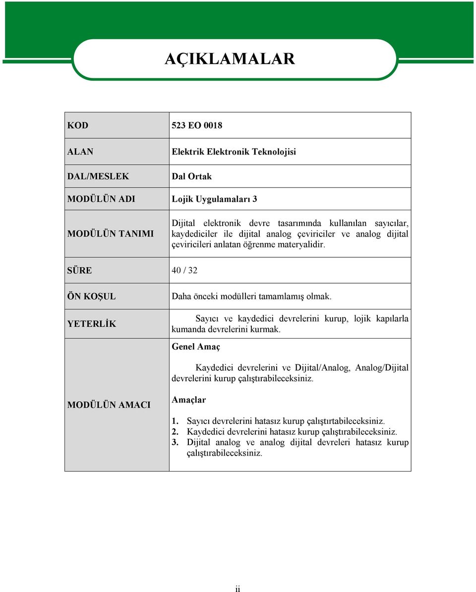 Sayıcı ve kaydedici devrelerini kurup, lojik kapılarla kumanda devrelerini kurmak. Genel Amaç Kaydedici devrelerini ve Dijital/Analog, Analog/Dijital devrelerini kurup çalıştırabileceksiniz.