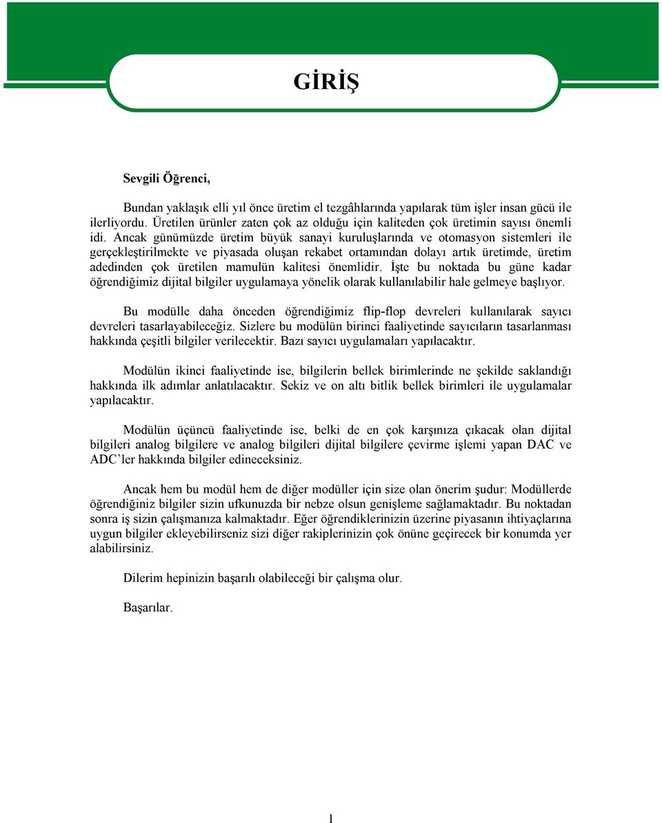 Ancak günümüzde üretim büyük sanayi kuruluşlarında ve otomasyon sistemleri ile gerçekleştirilmekte ve piyasada oluşan rekabet ortamından dolayı artık üretimde, üretim adedinden çok üretilen mamulün