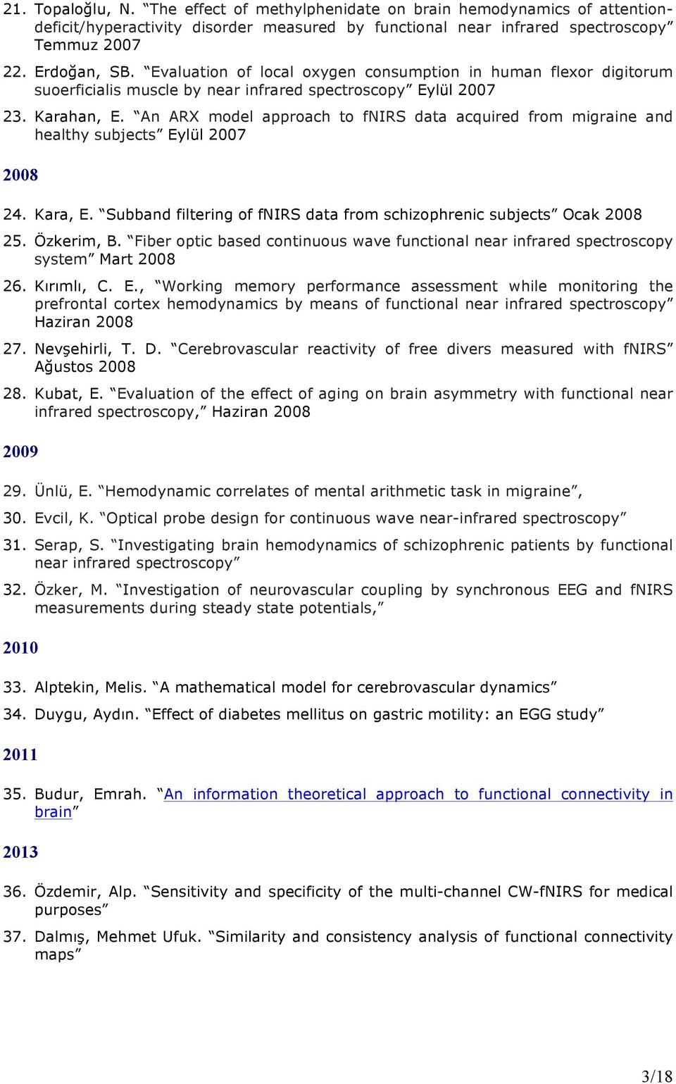 An ARX model approach to fnirs data acquired from migraine and healthy subjects Eylül 2007 2008 24. Kara, E. Subband filtering of fnirs data from schizophrenic subjects Ocak 2008 25. Özkerim, B.