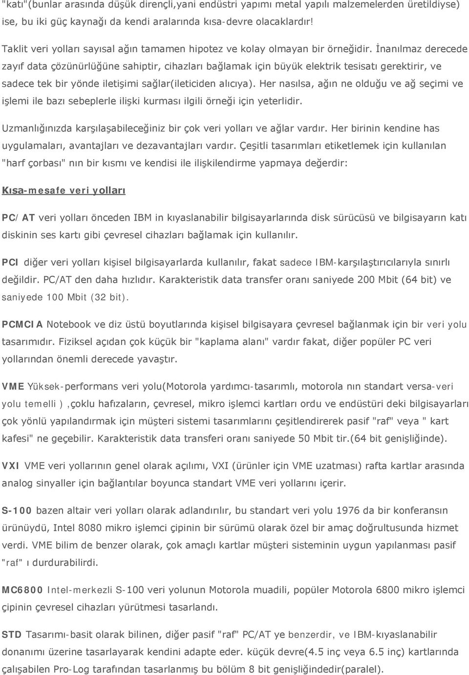 İnanılmaz derecede zayıf data çözünürlüğüne sahiptir, cihazları bağlamak için büyük elektrik tesisatı gerektirir, ve sadece tek bir yönde iletişimi sağlar(ileticiden alıcıya).