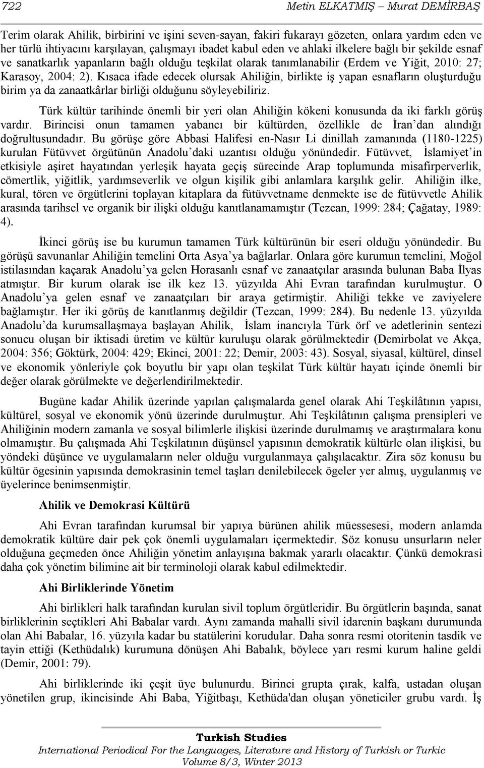 Kısaca ifade edecek olursak Ahiliğin, birlikte iģ yapan esnafların oluģturduğu birim ya da zanaatkârlar birliği olduğunu söyleyebiliriz.