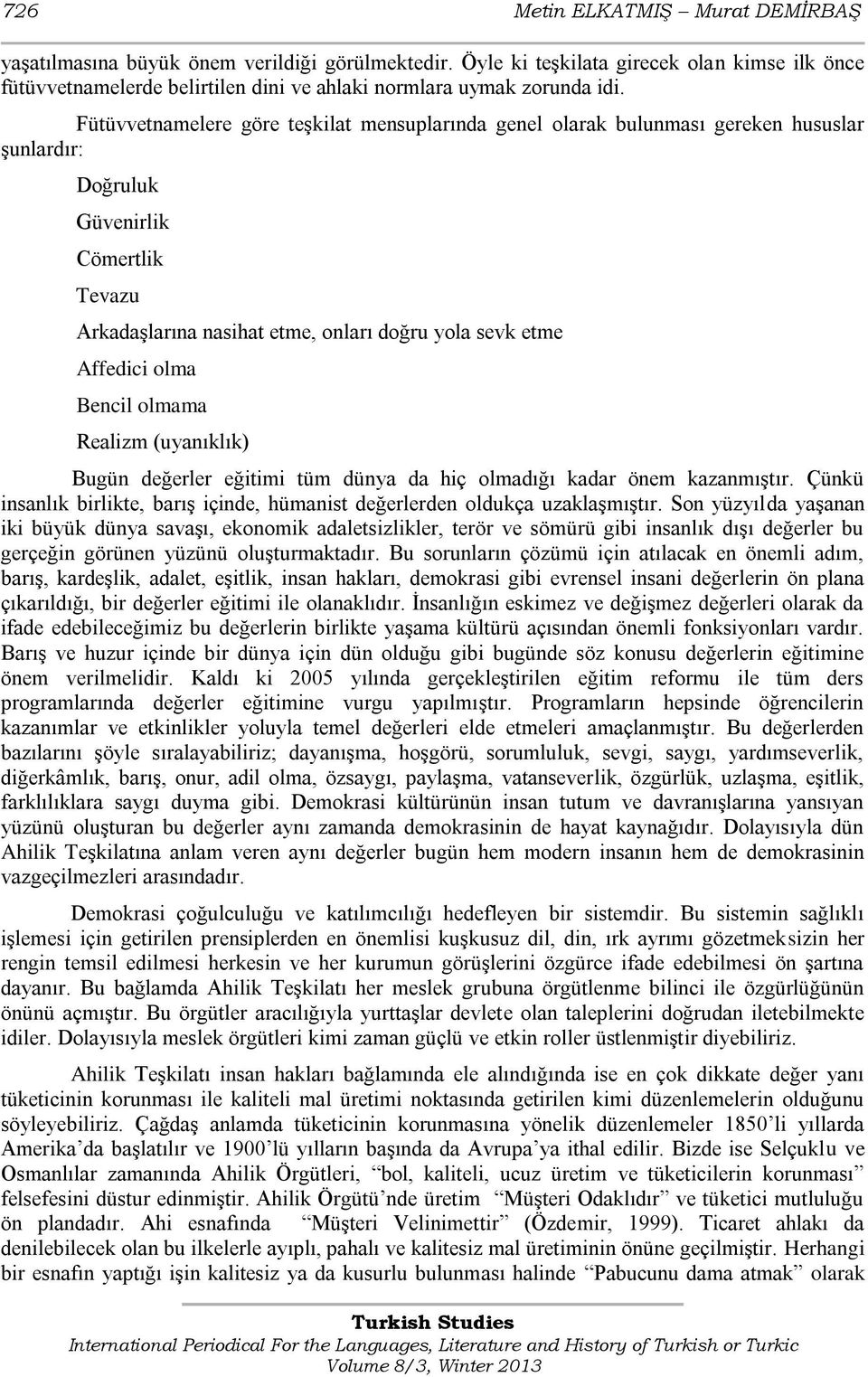 Fütüvvetnamelere göre teģkilat mensuplarında genel olarak bulunması gereken hususlar Ģunlardır: Doğruluk Güvenirlik Cömertlik Tevazu ArkadaĢlarına nasihat etme, onları doğru yola sevk etme Affedici