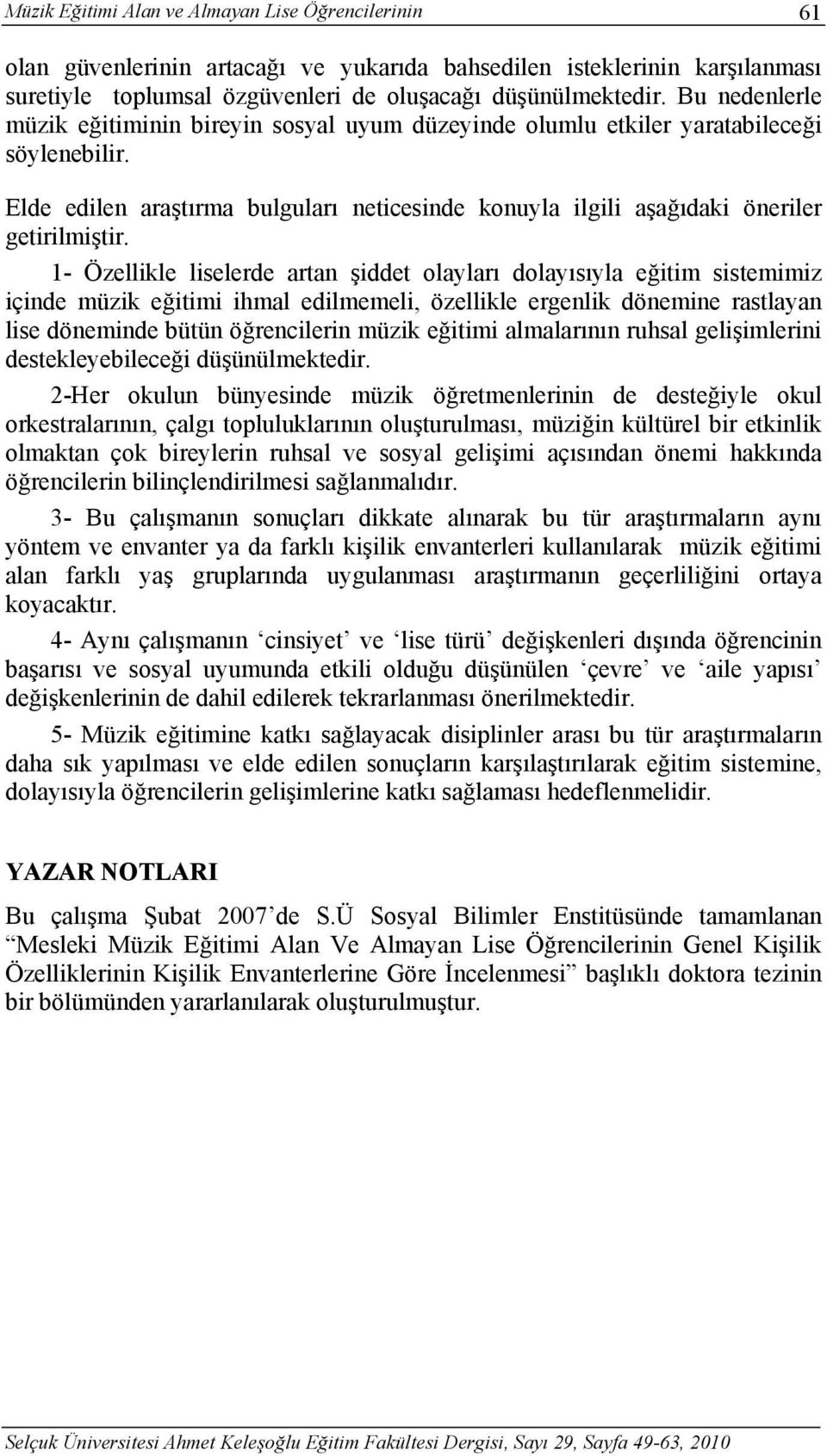 1- Özellikle liselerde artan şiddet olayları dolayısıyla eğitim sistemimiz içinde müzik eğitimi ihmal edilmemeli, özellikle ergenlik dönemine rastlayan lise döneminde bütün öğrencilerin müzik eğitimi