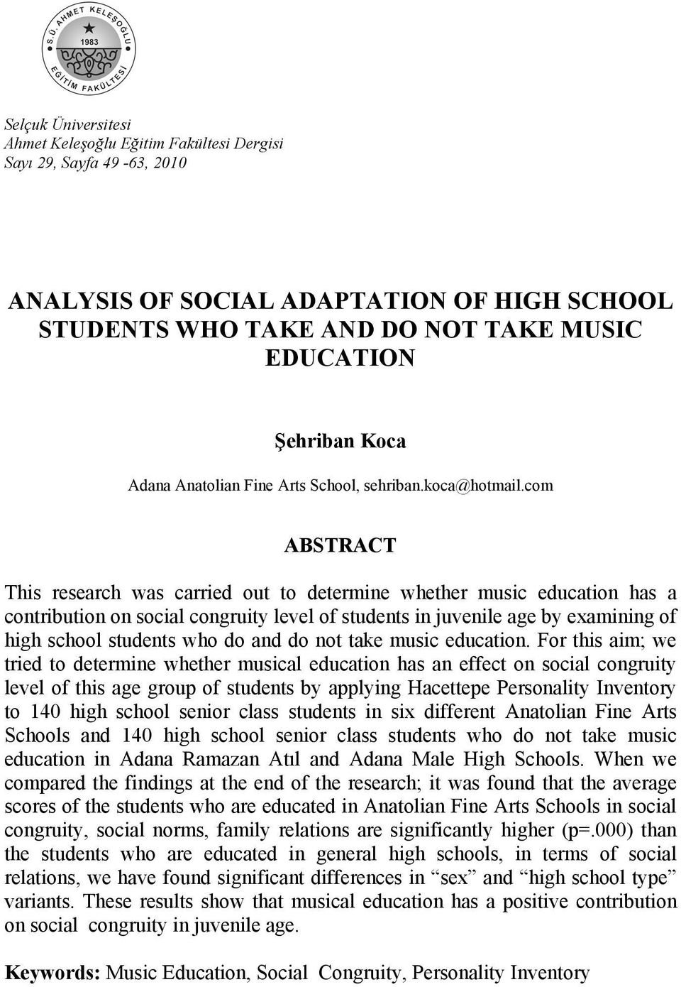 com ABSTRACT This research was carried out to determine whether music education has a contribution on social congruity level of students in juvenile age by examining of high school students who do