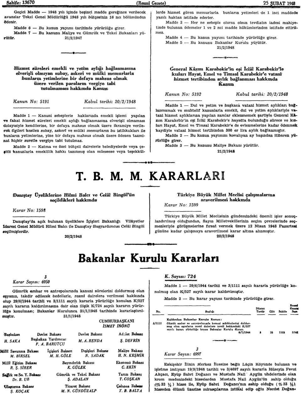 Bu kanunu Maliye ve Gümrük ve Tekel Bakanları yü- 1//1947 Madde Katma ve özel bütçeli dairelerle belediyelerde veya çeşitli kanunlarla emeklilik hakkı tanınmış olan müessese veya teşekküllerde hizmet