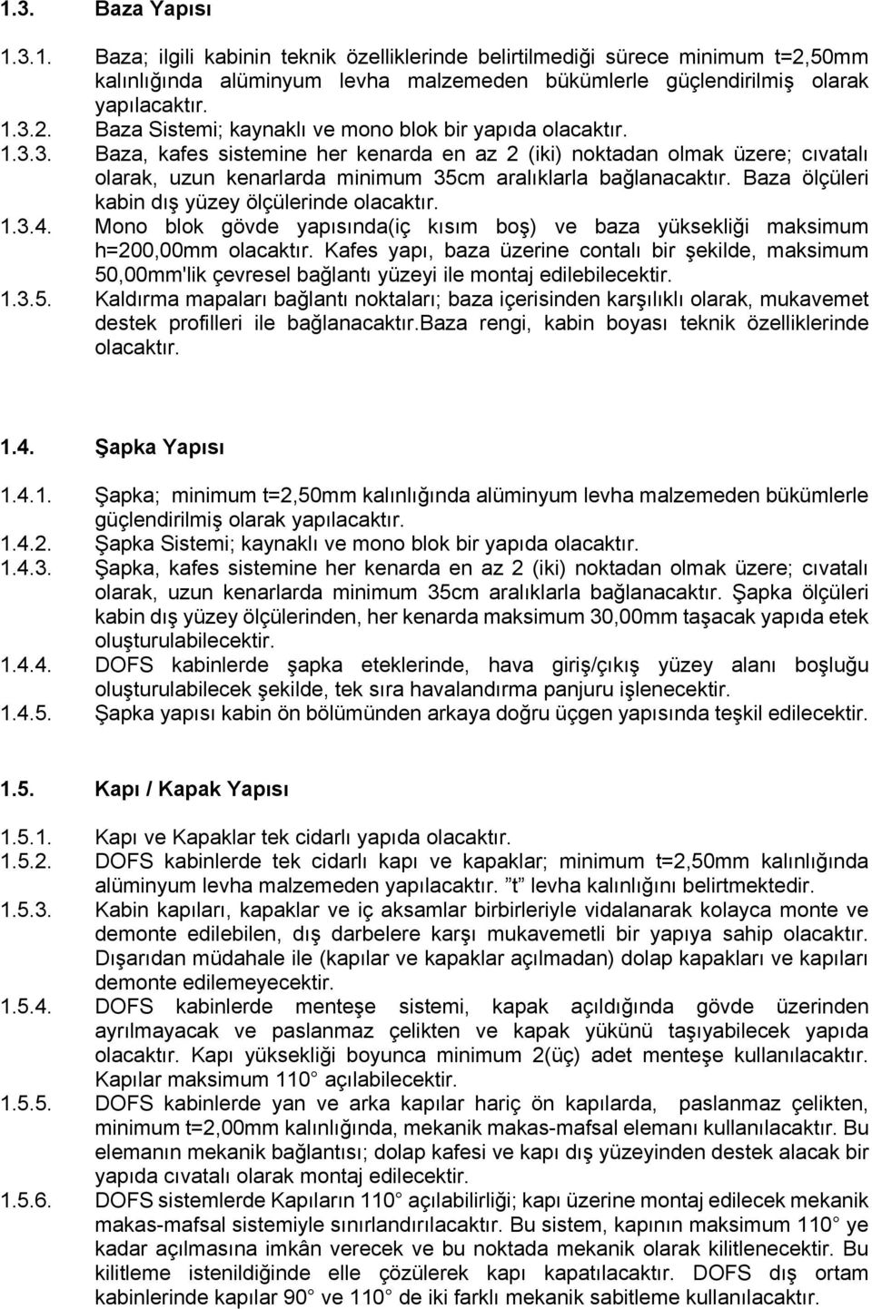 Baza ölçüleri kabin dış yüzey ölçülerinde olacaktır. 1.3.4. Mono blok gövde yapısında(iç kısım boş) ve baza yüksekliği maksimum h=200,00mm olacaktır.