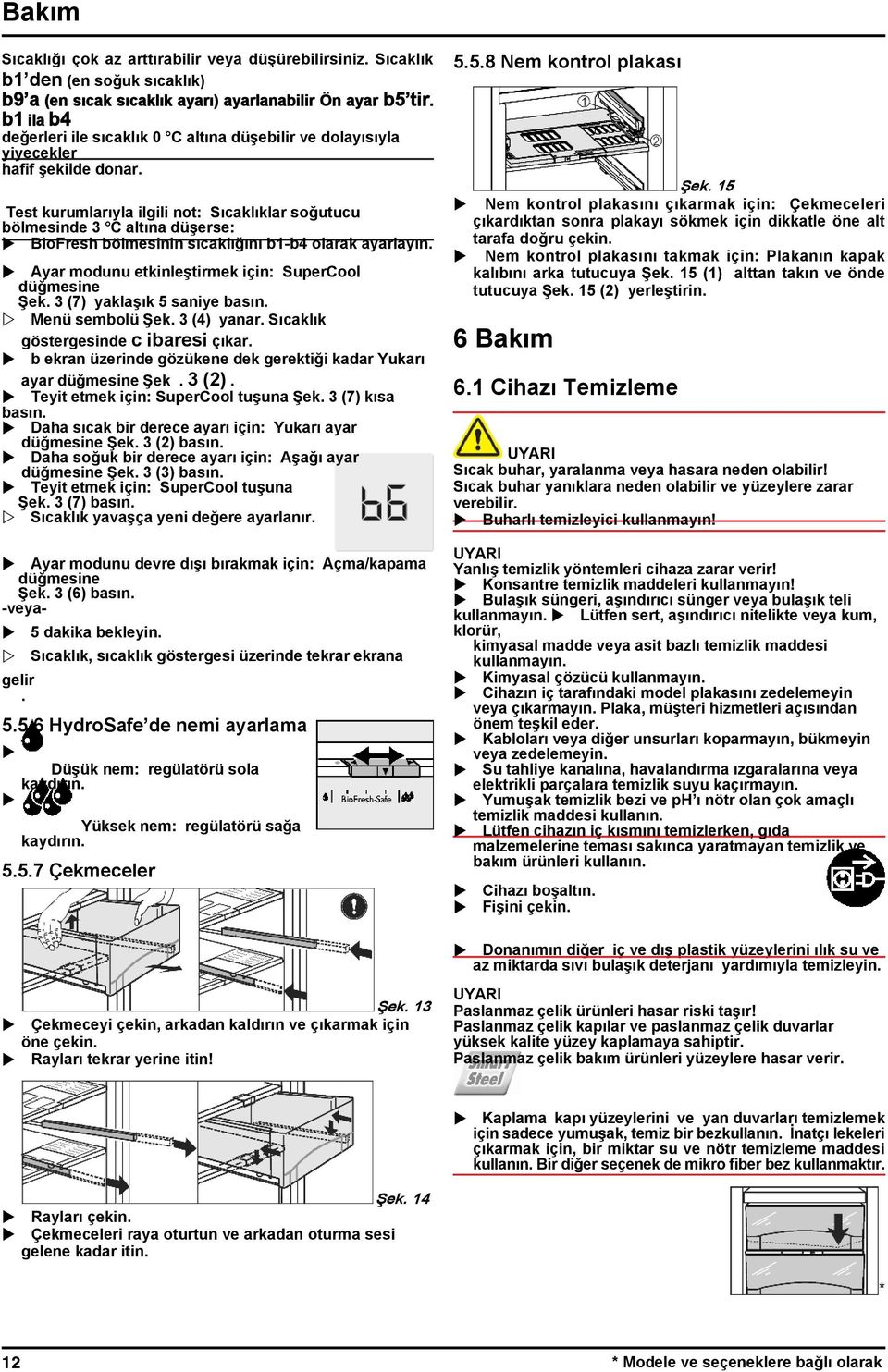 Test kurumlarıyla ilgili not: Sıcaklıklar soğutucu bölmesinde 3 C altına düşerse: u BioFresh bölmesinin sıcaklığını b1-b4 olarak ayarlayın. u Ayar modunu etkinleştirmek için: SuperCool düğmesine Şek.