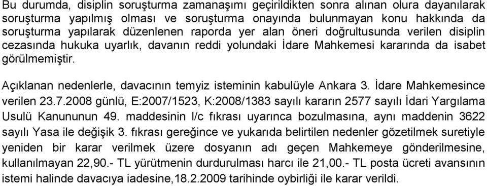 Açıklanan nedenlerle, davacının temyiz isteminin kabulüyle Ankara 3. İdare Mahkemesince verilen 23.7.2008 günlü, E:2007/1523, K:2008/1383 sayılı kararın 2577 sayılı İdari Yargılama Usulü Kanununun 49.