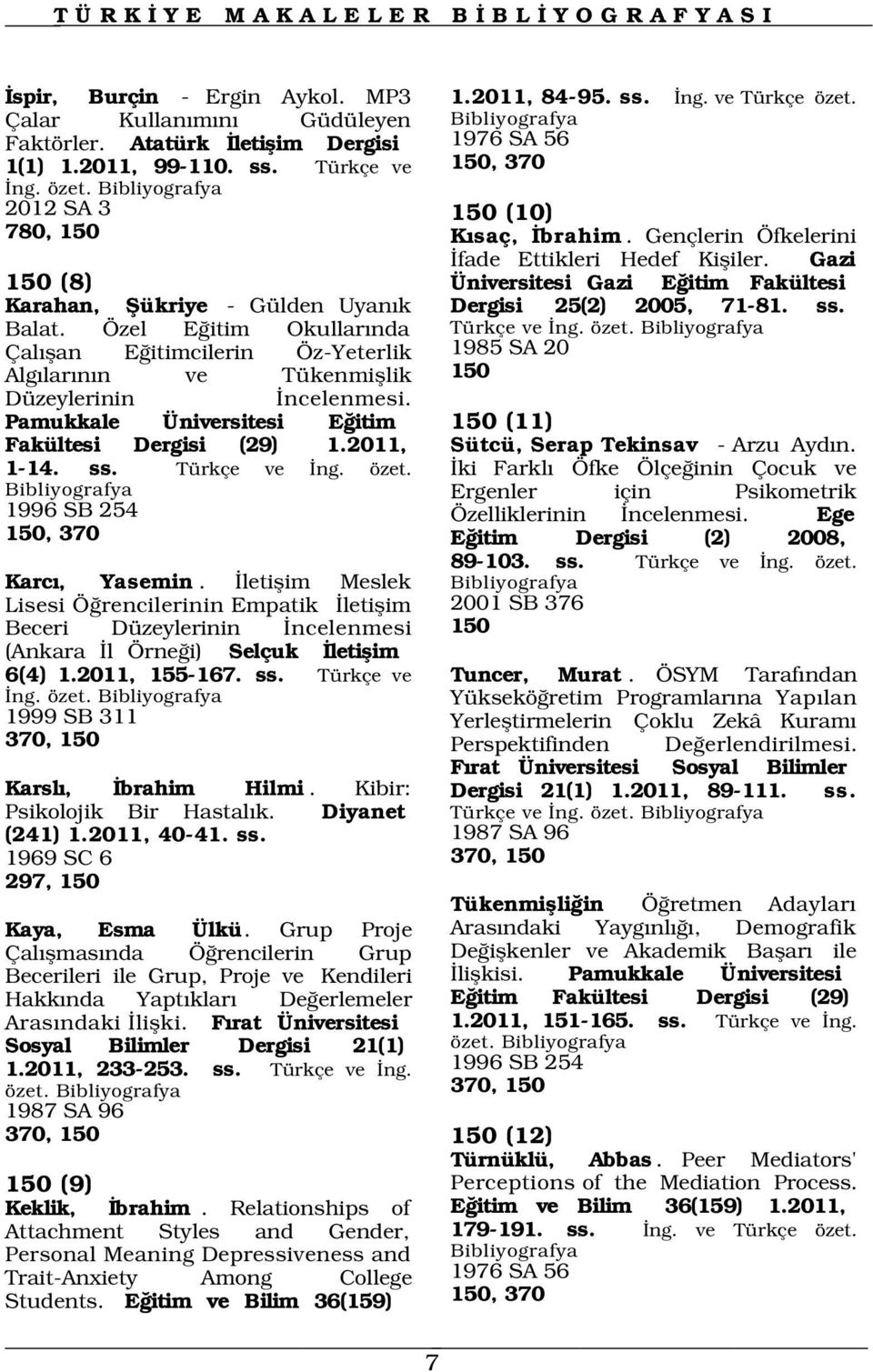 Özel E itim Okullar nda Çal flan E itimcilerin Öz-Yeterlik Alg lar n n ve Tükenmifllik Düzeylerinin ncelenmesi. Pamukkale Üniversitesi E itim Fakültesi Dergisi (29) 1.2011, 1-14. ss. Türkçe ve ng.