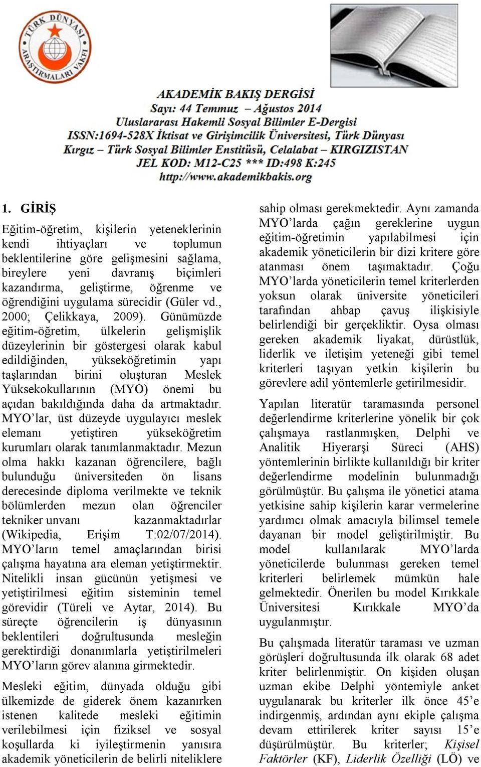 Günümüzde eğitim-öğretim, ülkelerin gelişmişlik düzeylerinin bir göstergesi olarak kabul edildiğinden, yükseköğretimin yapı taşlarından birini oluşturan Meslek Yüksekokullarının (MYO) önemi bu açıdan