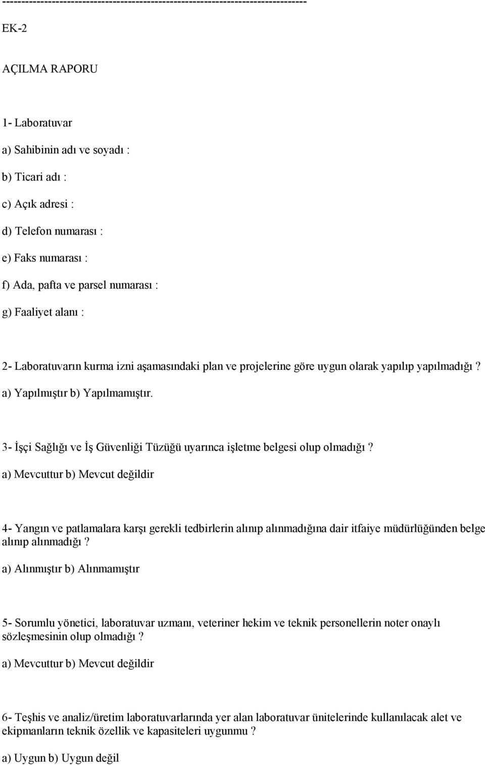 a) Yapılmıştır b) Yapılmamıştır. 3- İşçi Sağlığı ve İş Güvenliği Tüzüğü uyarınca işletme belgesi olup olmadığı?