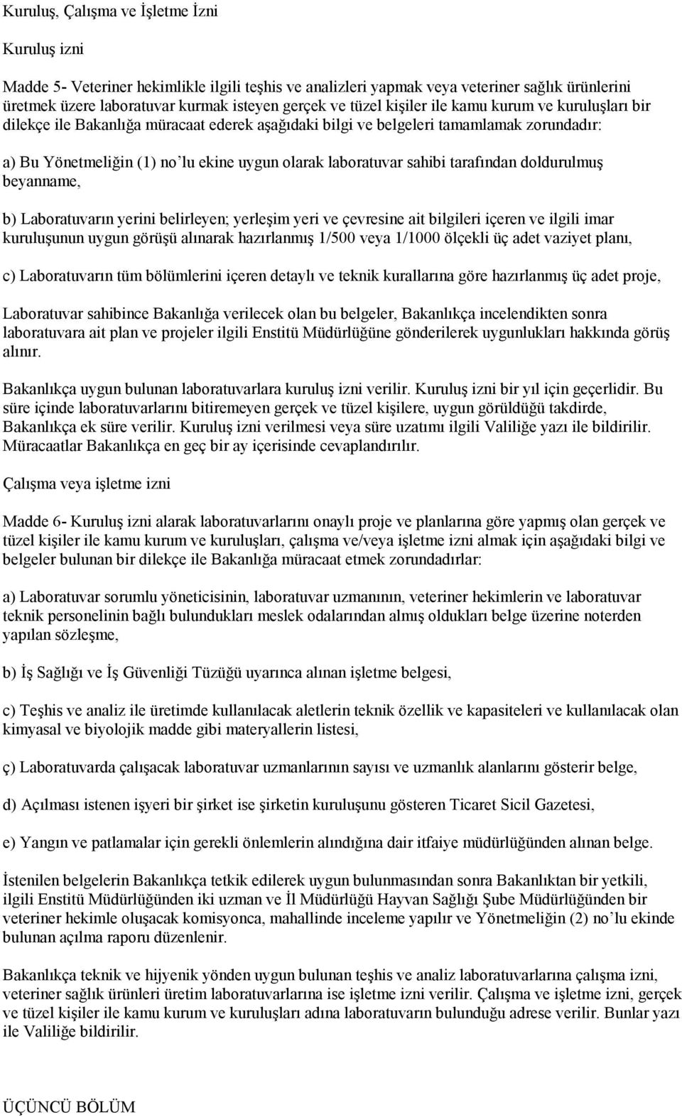 sahibi tarafından doldurulmuş beyanname, b) Laboratuvarın yerini belirleyen; yerleşim yeri ve çevresine ait bilgileri içeren ve ilgili imar kuruluşunun uygun görüşü alınarak hazırlanmış 1/500 veya