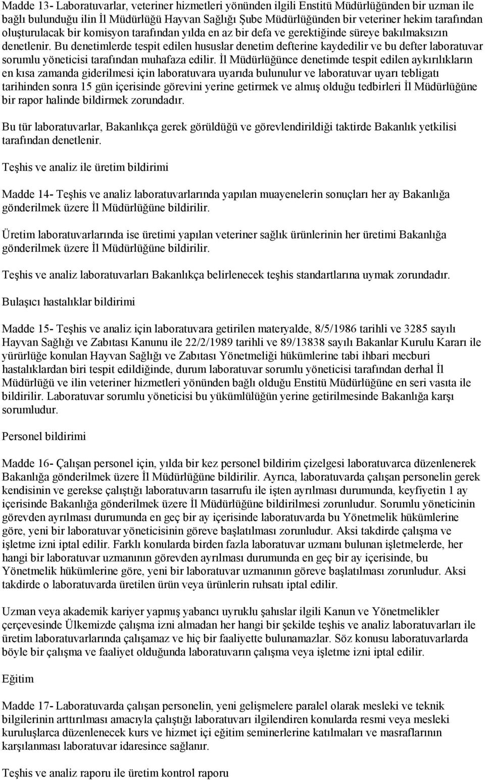 Bu denetimlerde tespit edilen hususlar denetim defterine kaydedilir ve bu defter laboratuvar sorumlu yöneticisi tarafından muhafaza edilir.