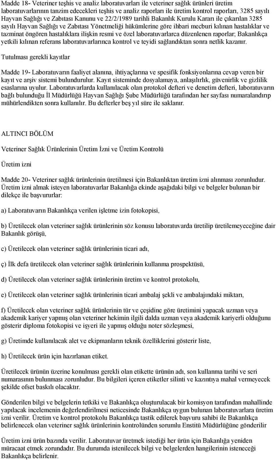 tazminat öngören hastalıklara ilişkin resmi ve özel laboratuvarlarca düzenlenen raporlar; Bakanlıkça yetkili kılınan referans laboratuvarlarınca kontrol ve teyidi sağlandıktan sonra netlik kazanır.