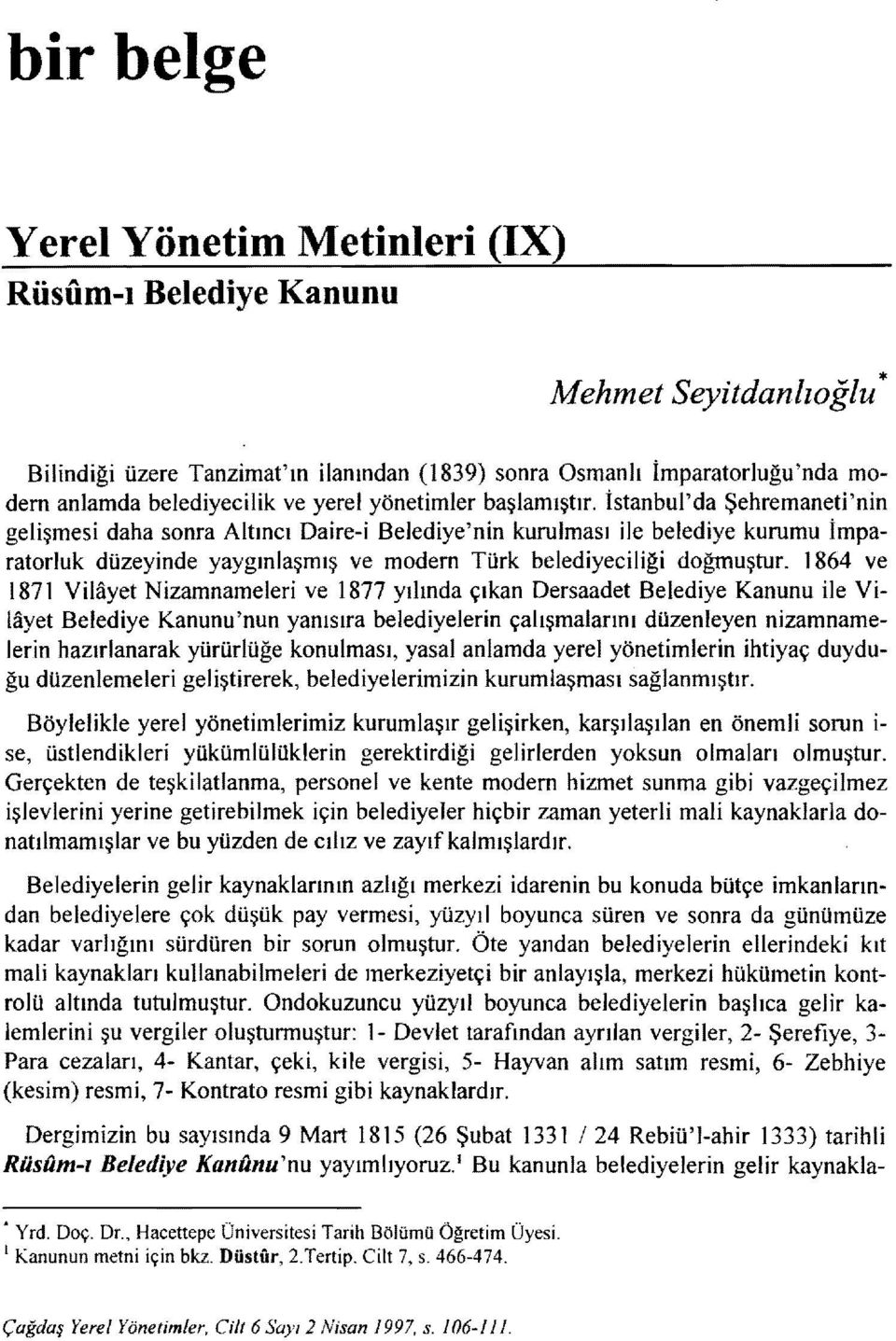 İstanbul'da Şehremaneti'nin gelişmesi daha sonra Altıncı Daire-i Belediye'nin kurulması ile belediye kurumu imparatorluk düzeyinde yaygınlaşmış ve modem Türk belediyeciliği doğmuştur.