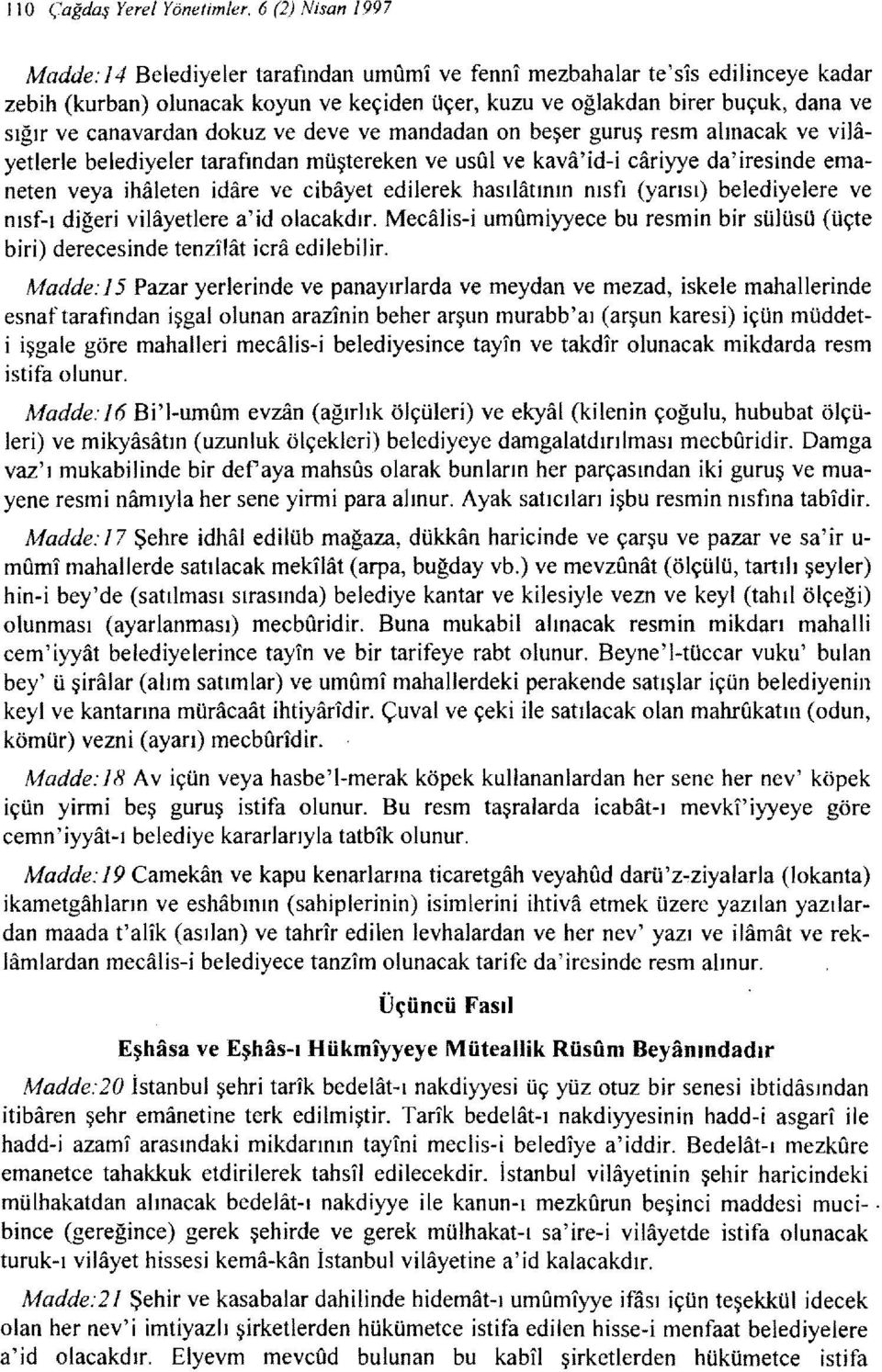 ihaleten idare ve cibayet edilerek hasılatının nısfı (yarısı) belediyelere ve nısf-ı diğeri vilayetlere a'id olacakdır.