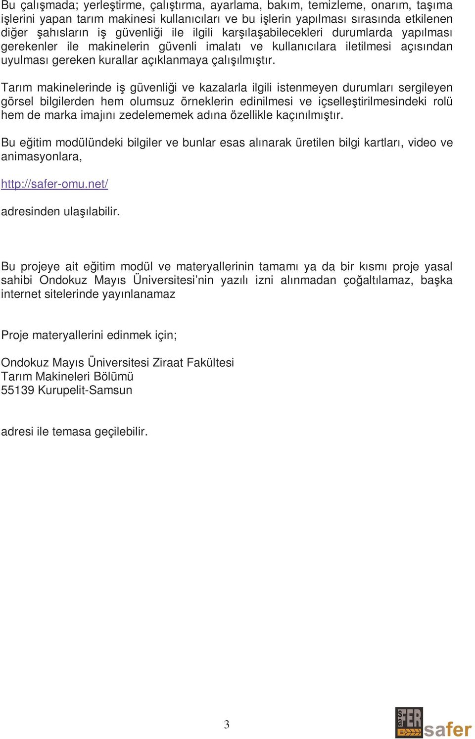 Tarım makinelerinde iş güvenliği ve kazalarla ilgili istenmeyen durumları sergileyen görsel bilgilerden hem olumsuz örneklerin edinilmesi ve içselleştirilmesindeki rolü hem de marka imajını