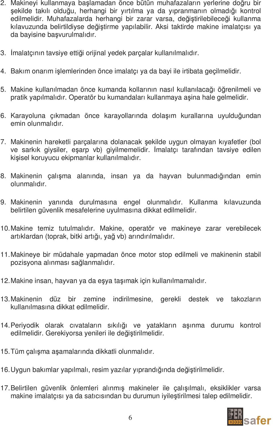 Đmalatçının tavsiye ettiği orijinal yedek parçalar kullanılmalıdır. 4. Bakım onarım işlemlerinden önce imalatçı ya da bayi ile irtibata geçilmelidir. 5.