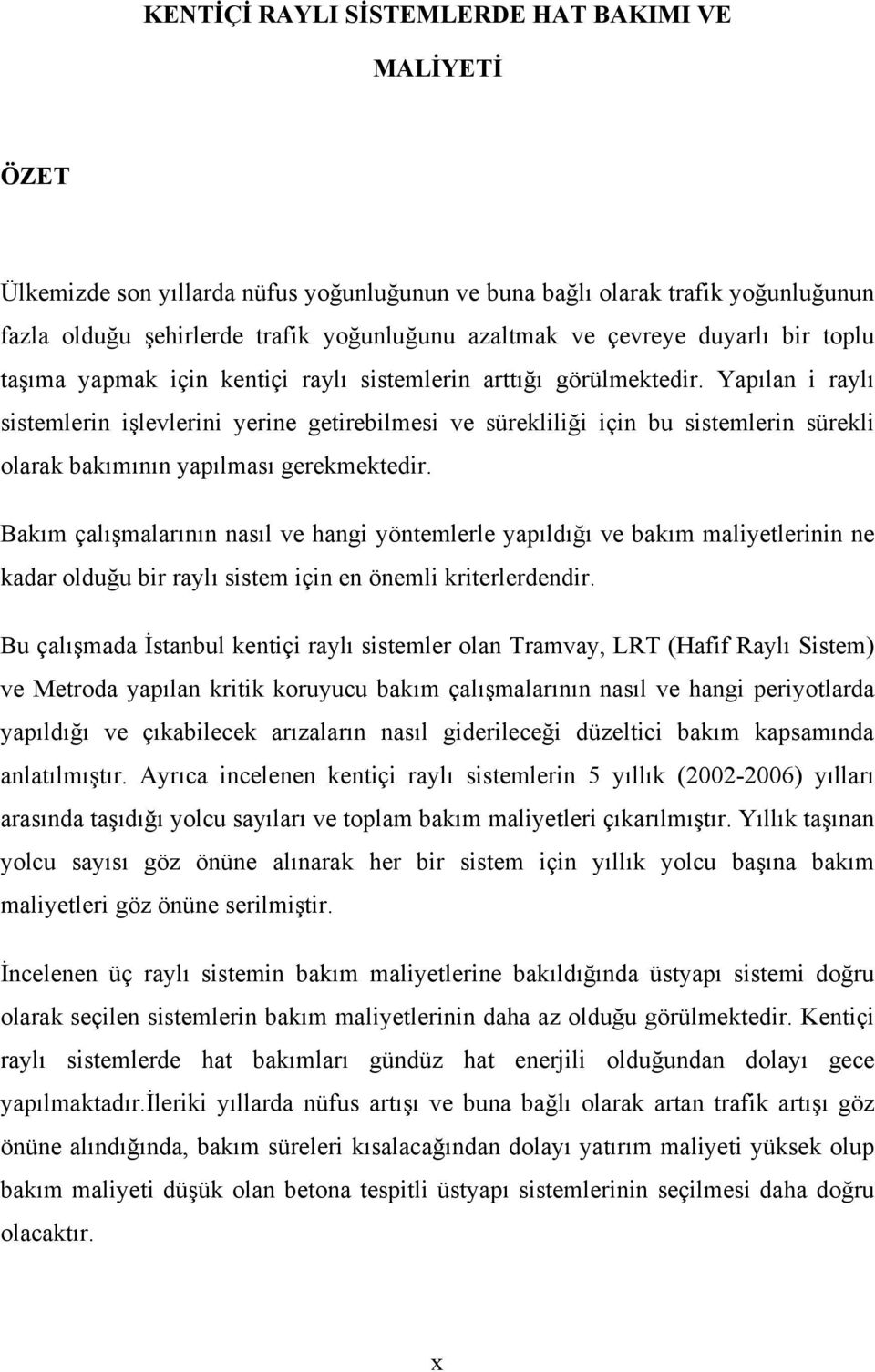 Yapılan i raylı sistemlerin işlevlerini yerine getirebilmesi ve sürekliliği için bu sistemlerin sürekli olarak bakımının yapılması gerekmektedir.