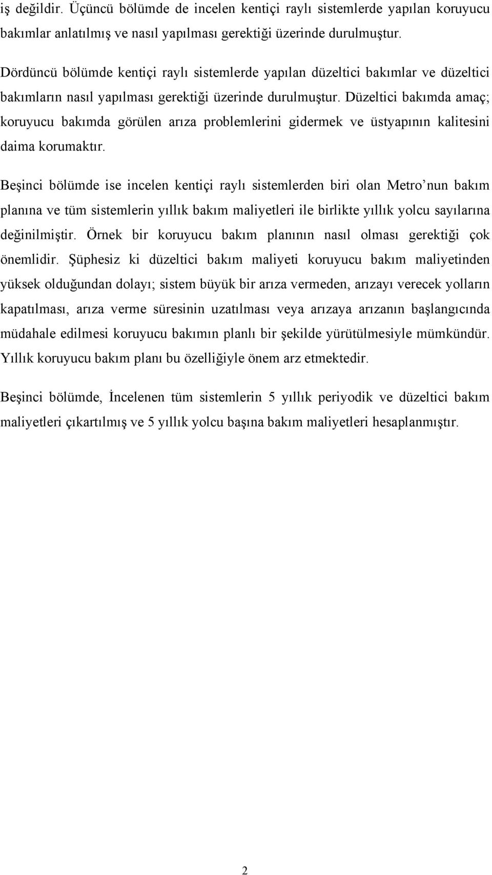 Düzeltici bakımda amaç; koruyucu bakımda görülen arıza problemlerini gidermek ve üstyapının kalitesini daima korumaktır.