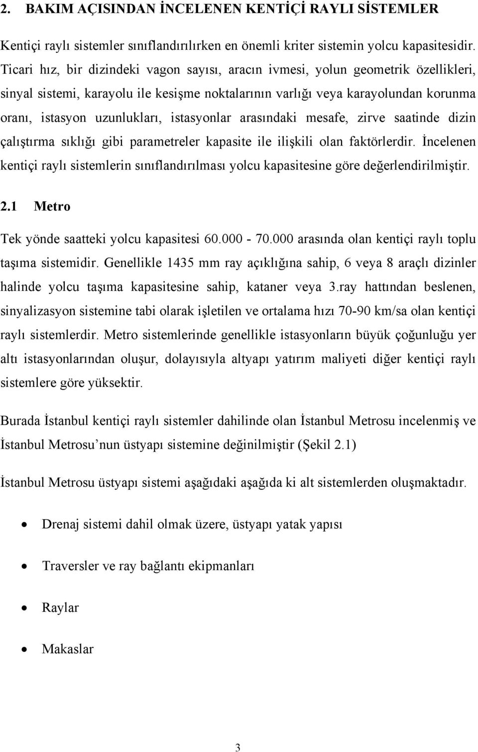 istasyonlar arasındaki mesafe, zirve saatinde dizin çalıştırma sıklığı gibi parametreler kapasite ile ilişkili olan faktörlerdir.