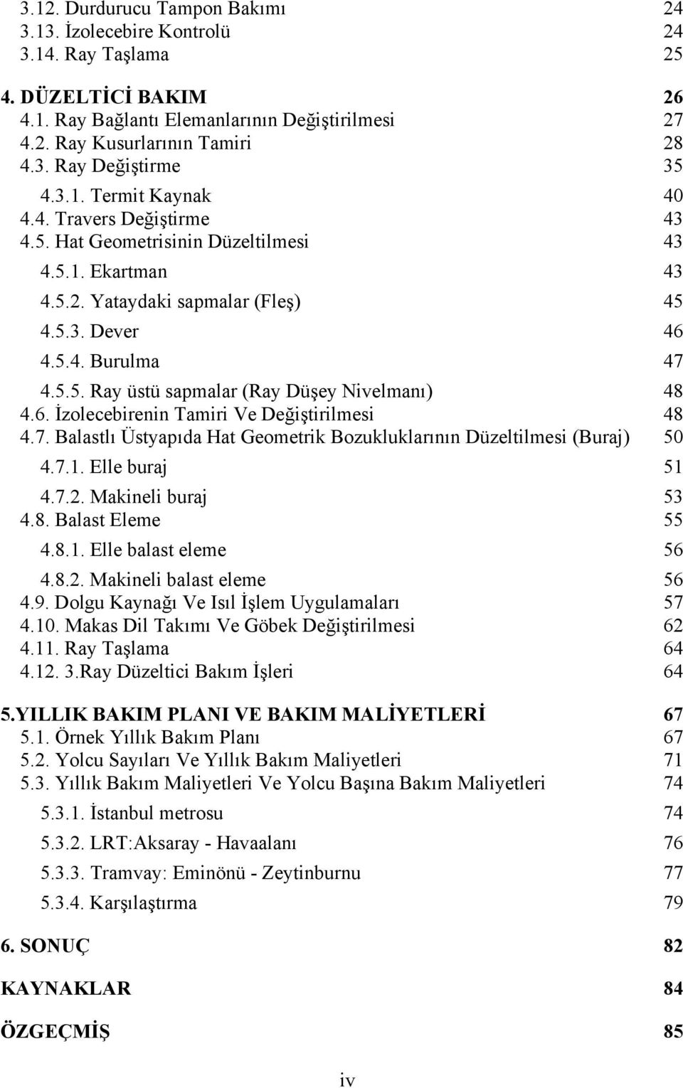 6. İzolecebirenin Tamiri Ve Değiştirilmesi 48 4.7. Balastlı Üstyapıda Hat Geometrik Bozukluklarının Düzeltilmesi (Buraj) 50 4.7.1. Elle buraj 51 4.7.2. Makineli buraj 53 4.8. Balast Eleme 55 4.8.1. Elle balast eleme 56 4.