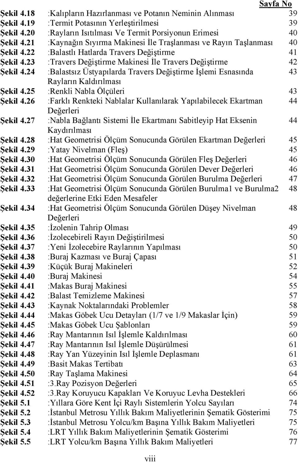 24 :Balastsız Üstyapılarda Travers Değiştirme İşlemi Esnasında 43 Rayların Kaldırılması Şekil 4.25 :Renkli Nabla Ölçüleri 43 Şekil 4.