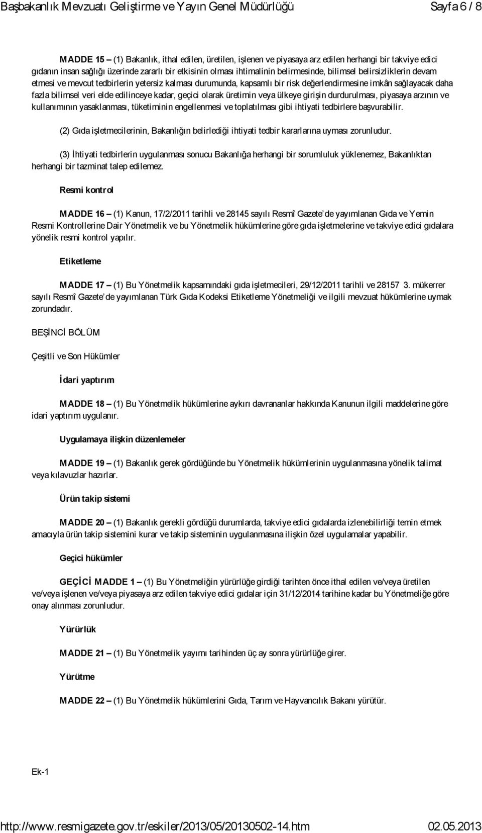 kadar, geçici olarak üretimin veya ülkeye girişin durdurulması, piyasaya arzının ve kullanımının yasaklanması, tüketiminin engellenmesi ve toplatılması gibi ihtiyati tedbirlere başvurabilir.