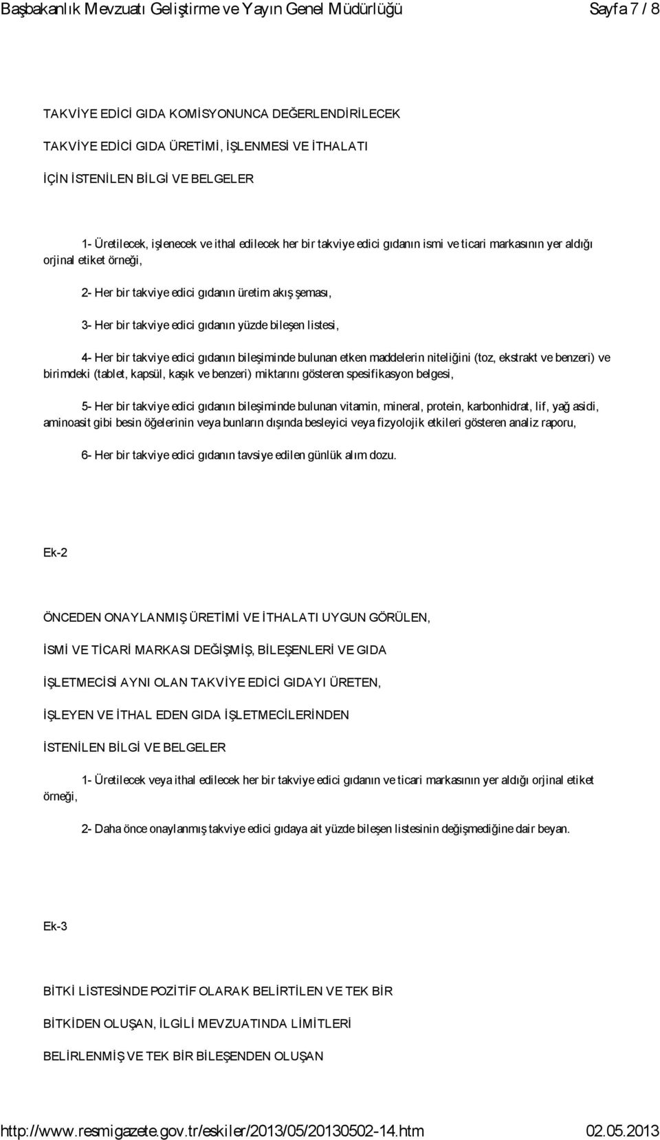 bir takviye edici gıdanın bileşiminde bulunan etken maddelerin niteliğini (toz, ekstrakt ve benzeri) ve birimdeki (tablet, kapsül, kaşık ve benzeri) miktarını gösteren spesifikasyon belgesi, 5- Her