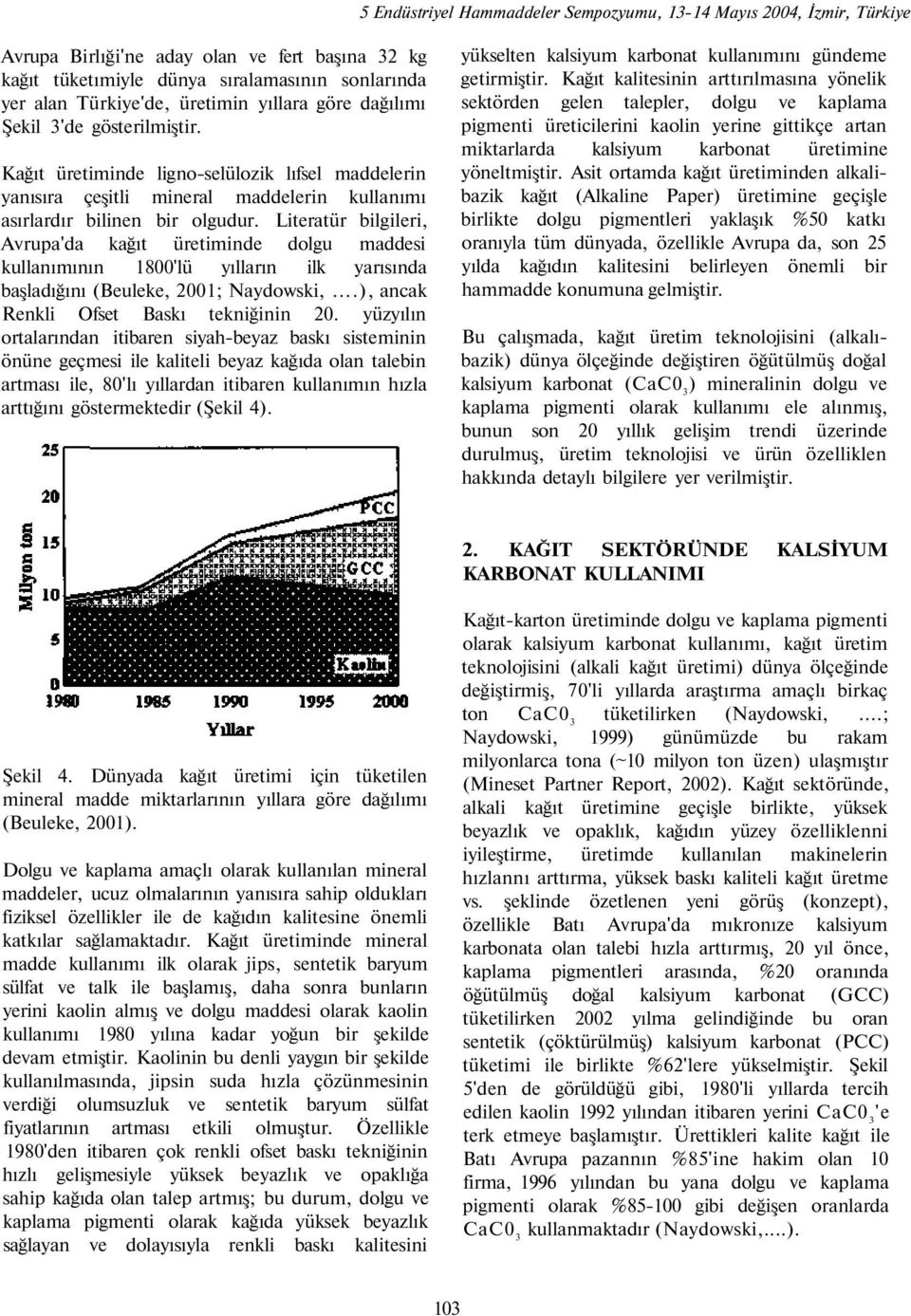 Literatür bilgileri, Avrupa'da kağıt üretiminde dolgu maddesi kullanımının 1800'lü yılların ilk yarısında başladığını (Beuleke, 2001; Naydowski,...), ancak Renkli Ofset Baskı tekniğinin 20.