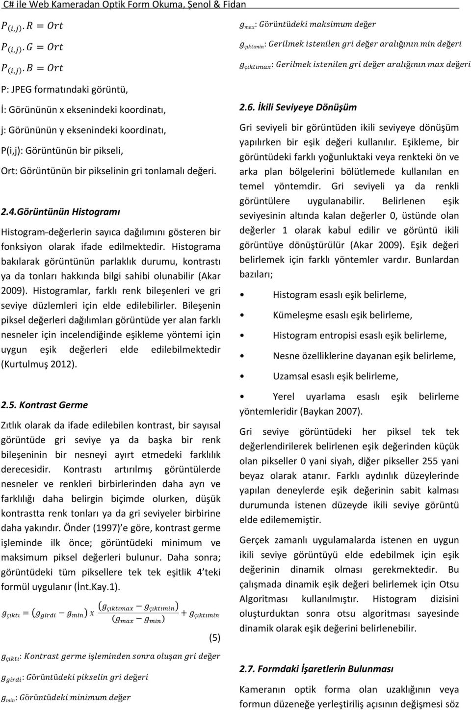 2.4.Görüntünün Histogramı Histogram değerlerin sayıca dağılımını gösteren bir fonksiyon olarak ifade edilmektedir.