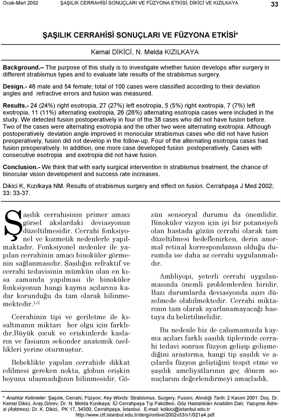 - 46 male and 54 female; total of 100 cases were classified according to their deviation angles and refractive errors and fusion was measured. Results.