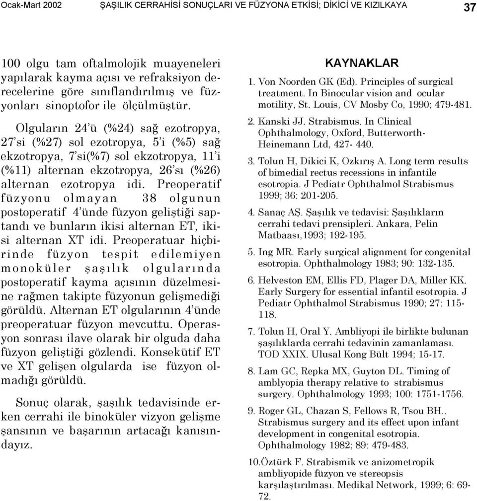 Preoperatif füzyonu olmayan 38 olgunun postoperatif 4 ünde füzyon geliştiği saptandõ ve bunlarõn ikisi alternan ET, ikisi alternan XT idi.