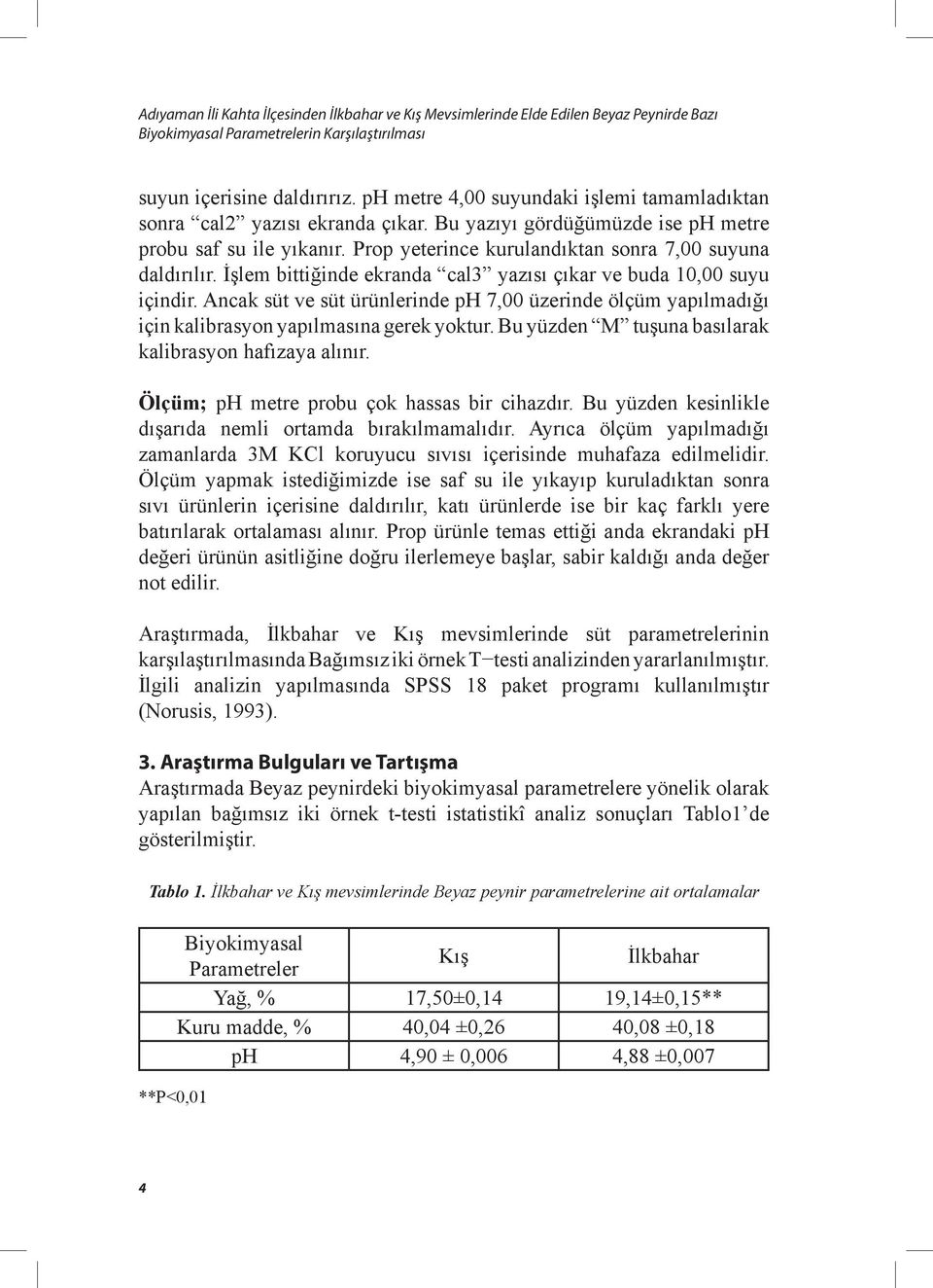 İşlem bittiğinde ekranda cal3 yazısı çıkar ve buda 10,00 suyu içindir. Ancak süt ve süt ürünlerinde ph 7,00 üzerinde ölçüm yapılmadığı için kalibrasyon yapılmasına gerek yoktur.