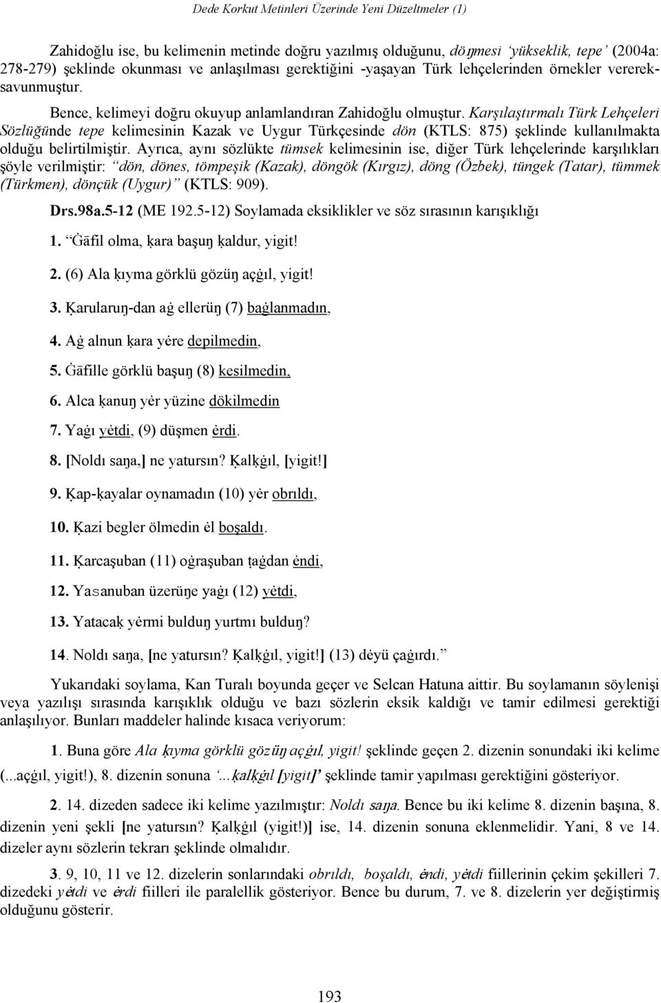 Karşılaştırmalı Türk Lehçeleri Sözlüğünde tepe kelimesinin Kazak ve Uygur Türkçesinde dön (KTLS: 875) şeklinde kullanılmakta olduğu belirtilmiştir.