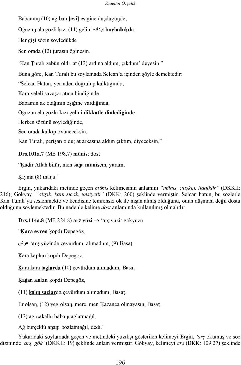 Buna göre, Kan Turalı bu soylamada Selcan a içinden şöyle demektedir: Selcan Hatun, yerinden doğrulup kalktığında, Kara yeleli savaşçı atına bindiğinde, Babamın ak otağının eşiğine vardığında, Oğuzun