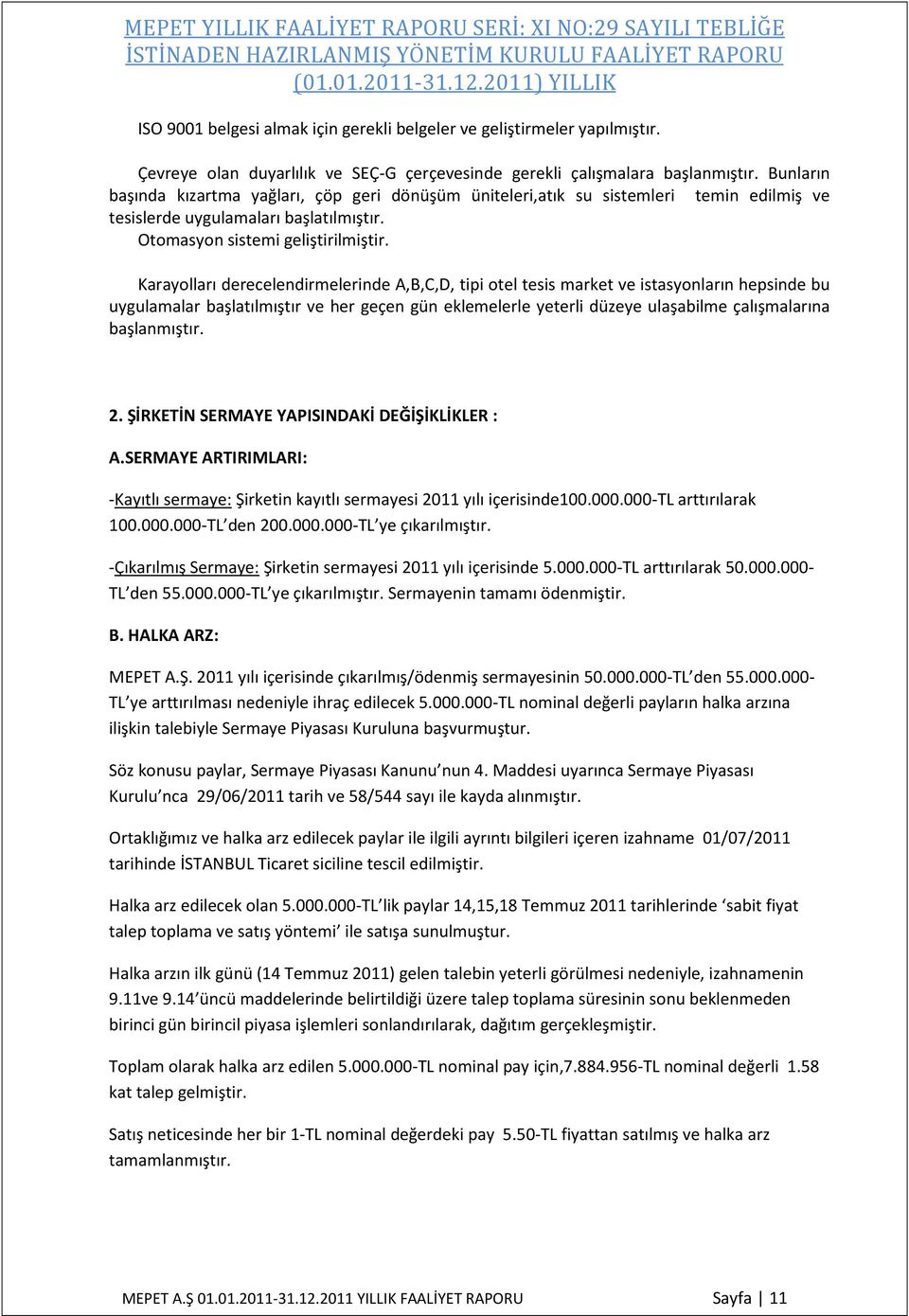 Karayolları derecelendirmelerinde A,B,C,D, tipi otel tesis market ve istasyonların hepsinde bu uygulamalar başlatılmıştır ve her geçen gün eklemelerle yeterli düzeye ulaşabilme çalışmalarına