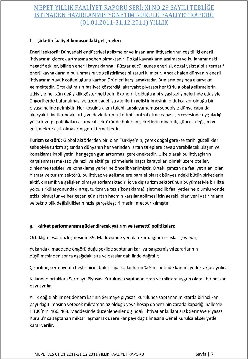 geliştirilmesini zaruri kılmıştır. Ancak halen dünyanın enerji ihtiyacının büyük çoğunluğunu karbon ürünleri karşılamaktadır. Bunların başında akaryakıt gelmektedir.