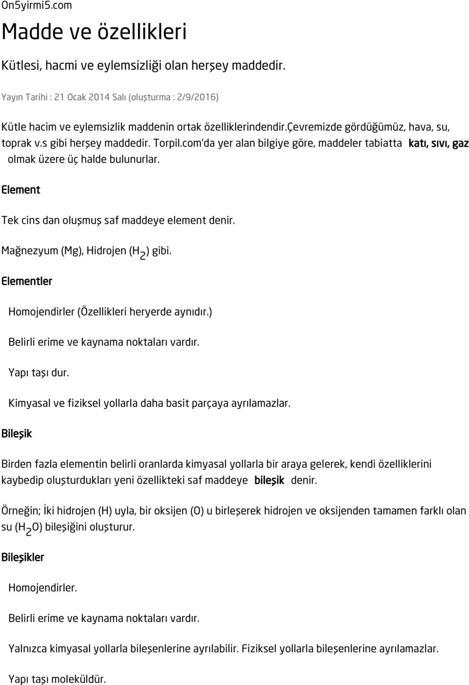 com'da yer alan bilgiye göre, maddeler tabiatta katı, sıvı, gaz olmak üzere üç halde bulunurlar. Element Tek cins dan oluşmuş saf maddeye element denir. Mağnezyum (Mg), Hidrojen (H 2 ) gibi.