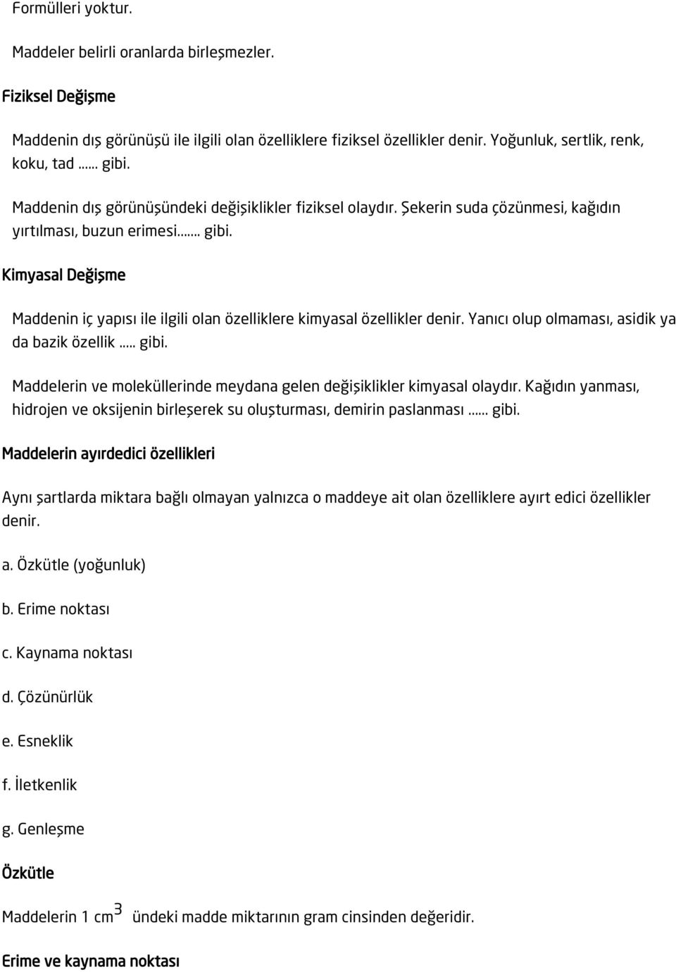 Kimyasal Değişme Maddenin iç yapısı ile ilgili olan özelliklere kimyasal özellikler denir. Yanıcı olup olmaması, asidik ya da bazik özellik... gibi.