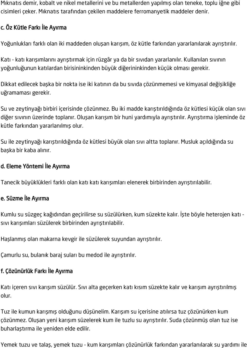 Öz Kütle Farkı İle Ayırma Yoğunlukları farklı olan iki maddeden oluşan karışım, öz kütle farkından yararlanılarak ayrıştırılır.