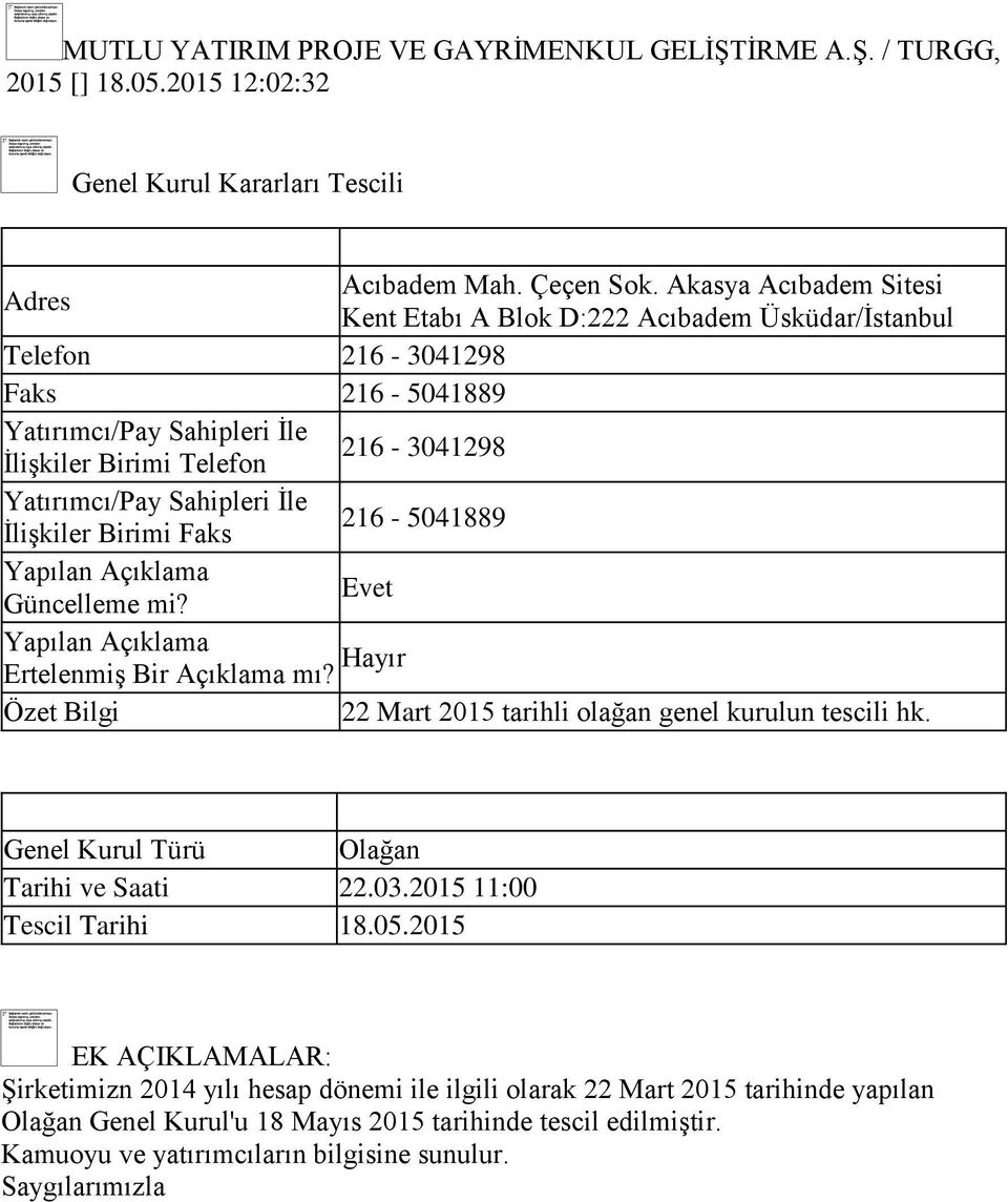 İle İlişkiler Birimi Faks 216-5041889 Yapılan Açıklama Güncelleme mi? Evet Yapılan Açıklama Ertelenmiş Bir Hayır 22 Mart 2015 tarihli olağan genel kurulun tescili hk.