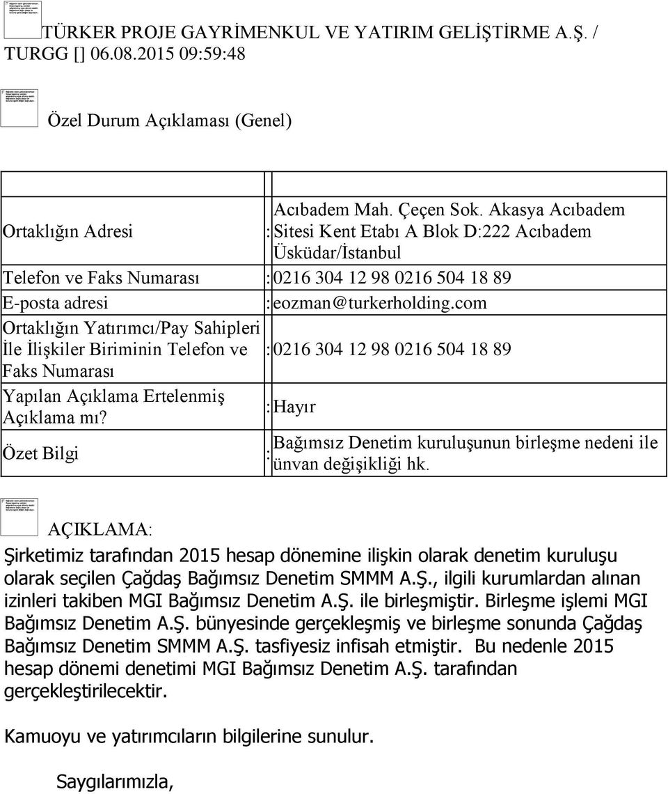 Biriminin Telefon ve : 0216 304 12 98 0216 504 18 89 Faks Numarası Yapılan Açıklama Ertelenmiş Bağımsız Denetim kuruluşunun birleşme nedeni ile : ünvan değişikliği hk.